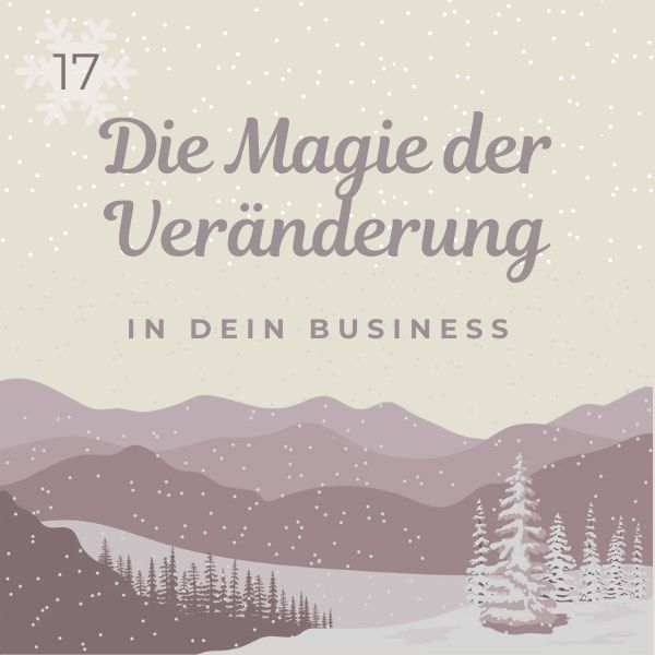 Adventsblog über die Magie der Veränderung in deinem Business